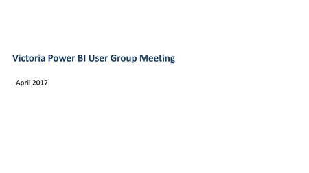 Victoria Power BI User Group Meeting