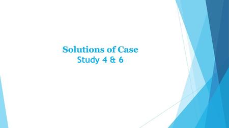 Solutions of Case Study 4 & 6