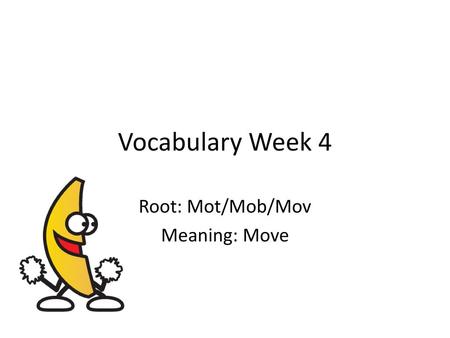 Root: Mot/Mob/Mov Meaning: Move