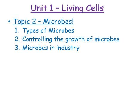 Unit 1 – Living Cells Topic 2 – Microbes! Types of Microbes