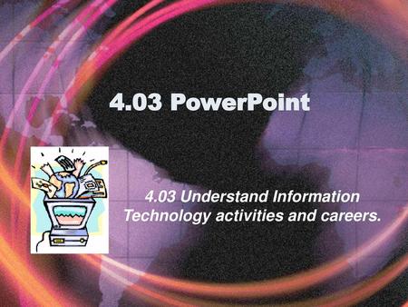 4.03 Understand Information Technology activities and careers.