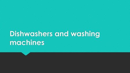 Dishwashers and washing machines