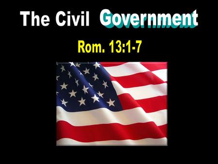 Government The Civil Rom. 13:1-7