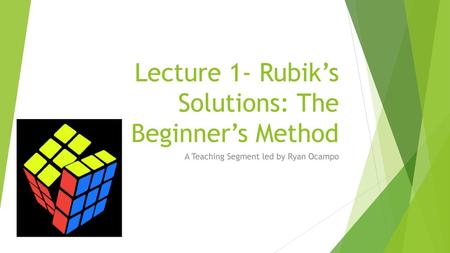 Lecture 1- Rubik’s Solutions: The Beginner’s Method