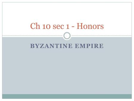 Ch 10 sec 1 - Honors Byzantine Empire.