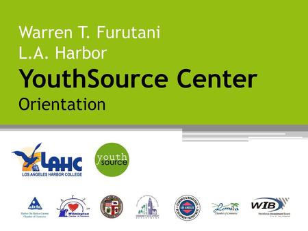 Warren T. Furutani L.A. Harbor YouthSource Center Orientation