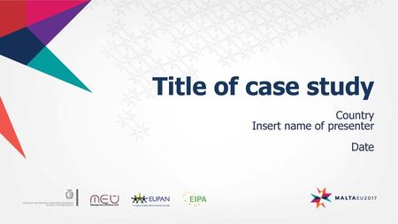 Title of case study Country Insert name of presenter Date.