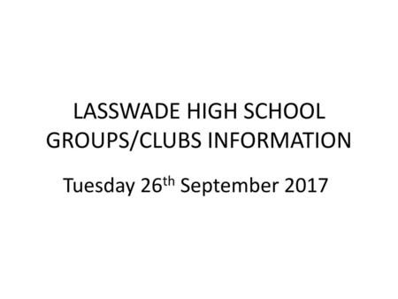 LASSWADE HIGH SCHOOL GROUPS/CLUBS INFORMATION