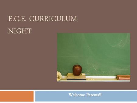 E.C.E. Curriculum Night Welcome Parents!!!.