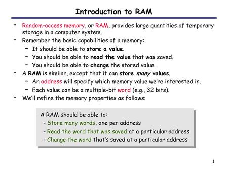 Introduction to RAM Random-access memory, or RAM, provides large quantities of temporary storage in a computer system. Remember the basic capabilities.