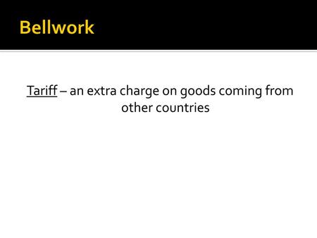 Tariff – an extra charge on goods coming from other countries