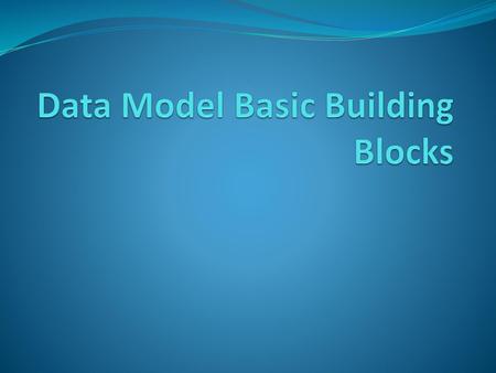 Data Model Basic Building Blocks