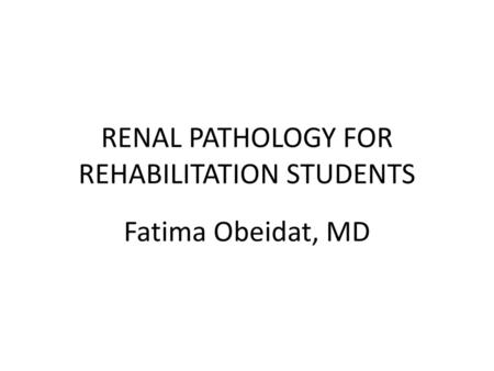 RENAL PATHOLOGY FOR REHABILITATION STUDENTS