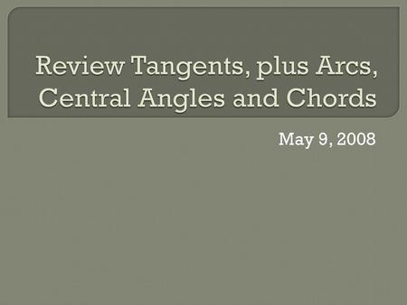 Review Tangents, plus Arcs, Central Angles and Chords