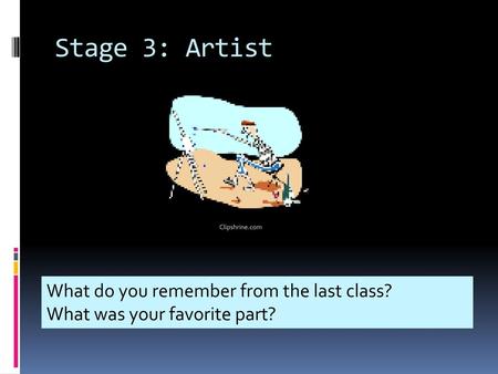 Stage 3: Artist What do you remember from the last class?