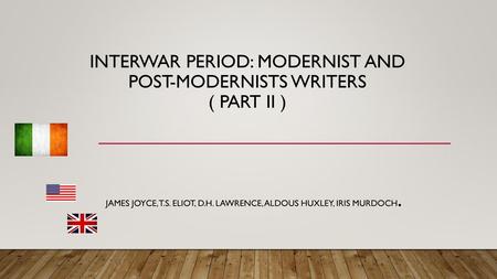 INTERWAR PERIOD: MODERNIST and POST-MODERNISTS WRITERS ( PART II )