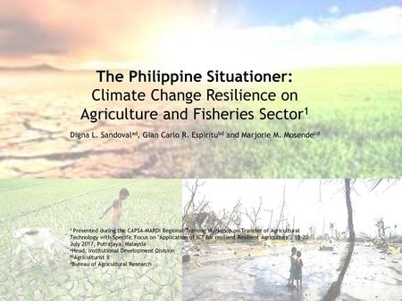 The Philippine Situationer: Climate Change Resilience on Agriculture and Fisheries Sector1 Digna L. Sandovalad, Gian Carlo R. Espiritubd and Marjorie.