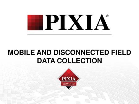 MOBILE AND DISCONNECTED FIELD DATA COLLECTION