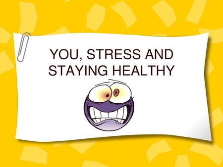 YOU, STRESS AND STAYING HEALTHY