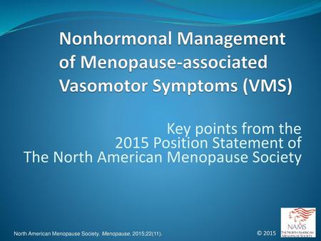 Nonhormonal Management of Menopause-associated Vasomotor Symptoms (VMS) Key points from the 2015 Position Statement of The North American Menopause Society.