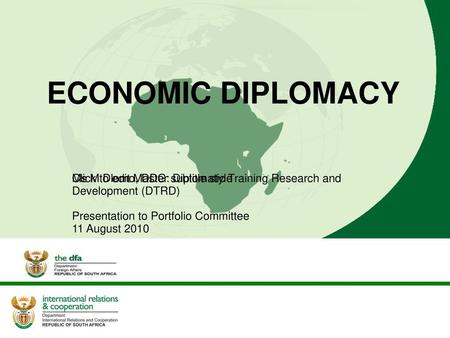 ECONOMIC DIPLOMACY Ms M Dlomo, DDG: Diplomatic Training Research and Development (DTRD) Presentation to Portfolio Committee 11 August 2010.