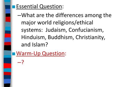 Essential Question: What are the differences among the major world religions/ethical systems: Judaism, Confucianism, Hinduism, Buddhism, Christianity,