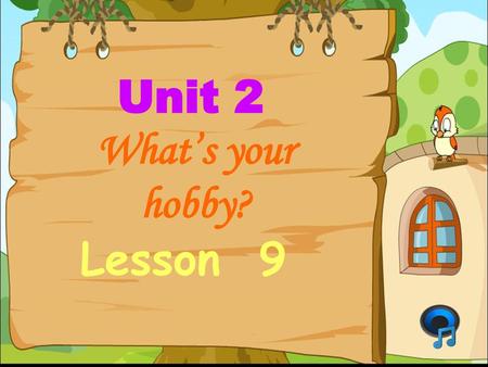 Unit 2 What’s your hobby? Lesson 9.