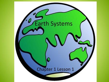 Earth Systems Chapter 1 Lesson 1.