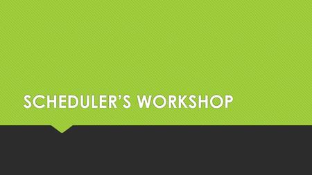 SCHEDULER’S WORKSHOP.