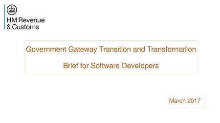 Event Name Here 12/02/2007 Government Gateway Transition and Transformation Brief for Software Developers March 2017 Project Name: HMRC v1.8.