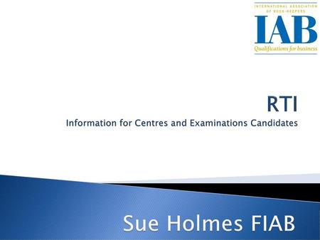 Dealing with RTI RTI Information for Centres and Examinations Candidates Sue Holmes FIAB.