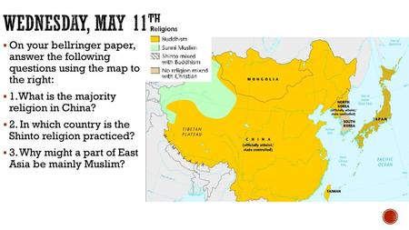 Wednesday, may 11th On your bellringer paper, answer the following questions using the map to the right: 1.What is the majority religion in China?