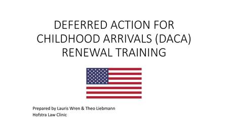 DEFERRED ACTION FOR CHILDHOOD ARRIVALS (DACA) RENEWAL TRAINING