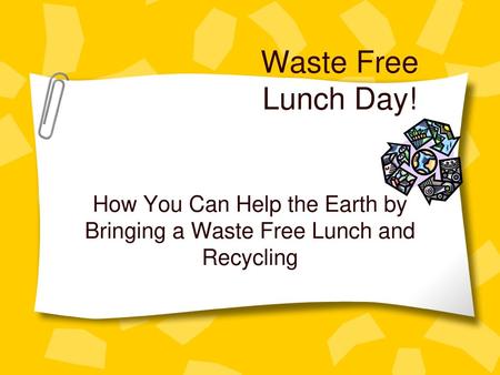 Waste Free Lunch Day! How You Can Help the Earth by Bringing a Waste Free Lunch and Recycling.