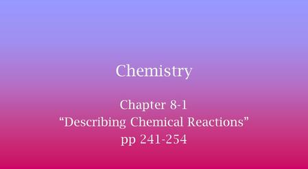 Chapter 8-1 “Describing Chemical Reactions” pp