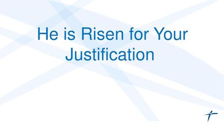 He is Risen for Your Justification