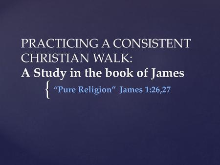 PRACTICING A CONSISTENT CHRISTIAN WALK: A Study in the book of James