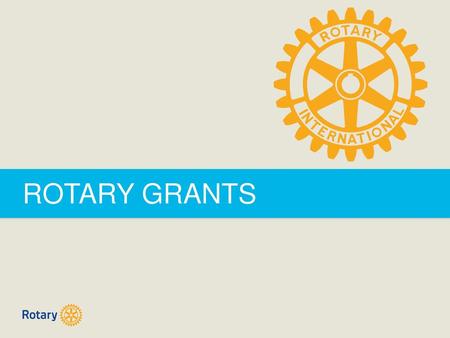 ROTARY GRANTS.