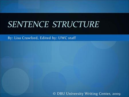 Sentence Structure By: Lisa Crawford, Edited by: UWC staff