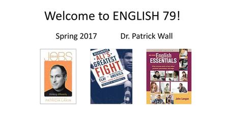 Welcome to ENGLISH 79!   Spring 2017 Dr. Patrick Wall.