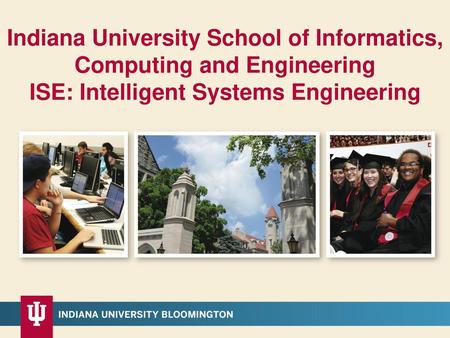 Indiana University School of Informatics, Computing and Engineering ISE: Intelligent Systems Engineering.