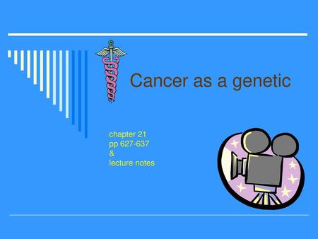 Cancer as a genetic chapter 21 pp 627-637 & lecture notes.