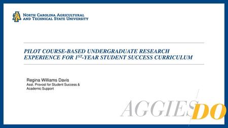 Pilot Course-Based Undergraduate Research Experience for 1st-Year Student Success curriculum Regina Williams Davis Asst. Provost for Student Success &