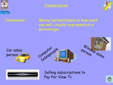 Commission Commission : 	Money earned based on how much 			you sell. Usually expressed as a 				percentage. Computer Salespeople Car sales person Window.