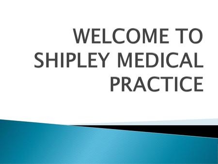 WELCOME TO SHIPLEY MEDICAL PRACTICE