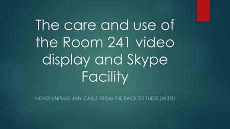 The care and use of the Room 241 video display and Skype Facility