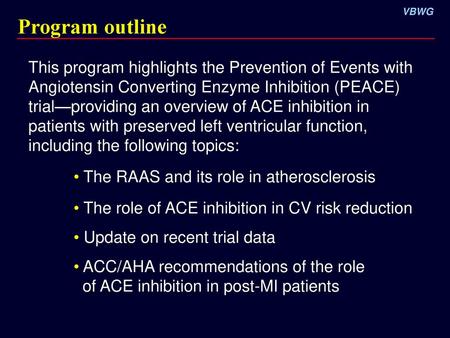 Program outline This program highlights the Prevention of Events with Angiotensin Converting Enzyme Inhibition (PEACE) trial—providing an overview of ACE.