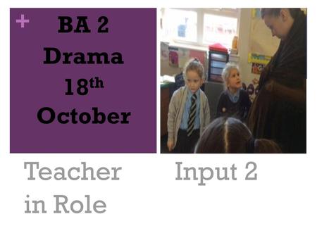 BA 2 Drama 18th October Teacher Input 2 in Role.