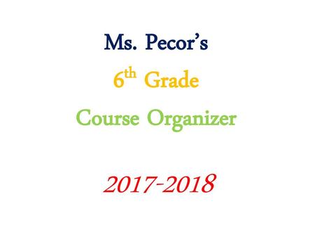 Ms. Pecor’s 6th Grade Course Organizer