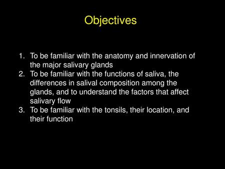 Objectives To be familiar with the anatomy and innervation of the major salivary glands To be familiar with the functions of saliva, the differences in.